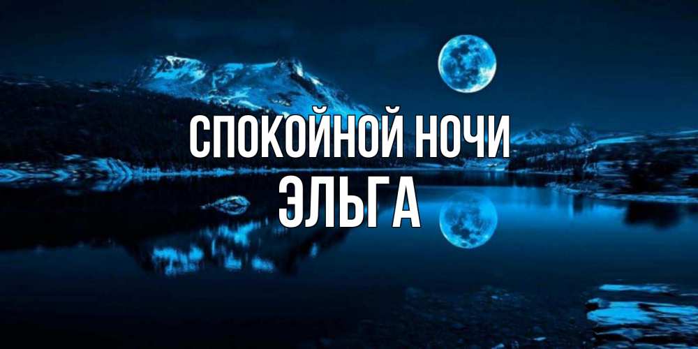 Открытка на каждый день с именем, Эльга Спокойной ночи луна, озеро, горы Прикольная открытка с пожеланием онлайн скачать бесплатно 