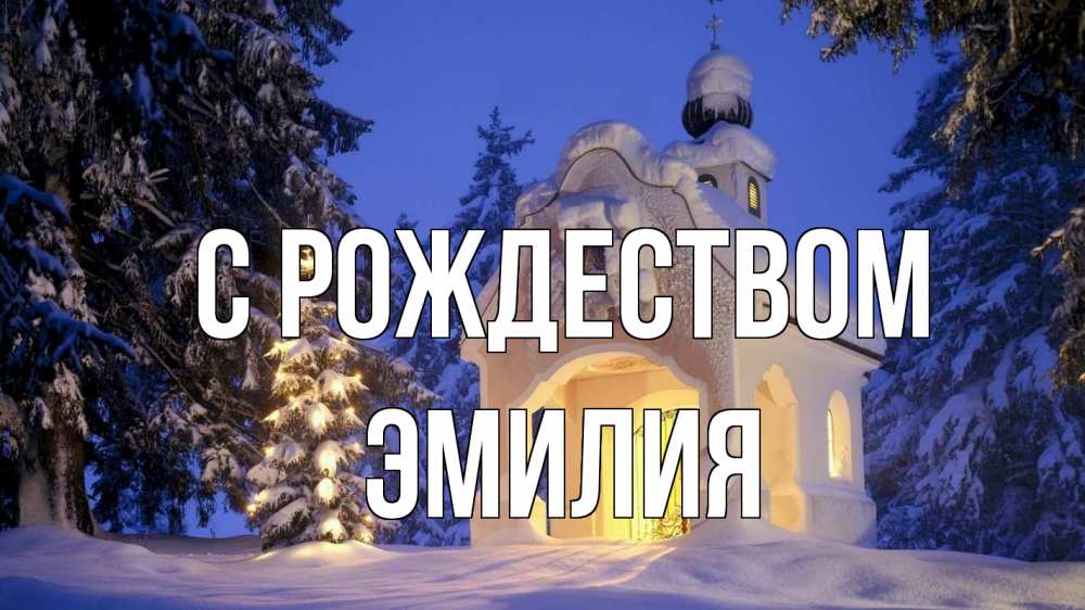 Открытка на каждый день с именем, Эмилия С рождеством часовня Прикольная открытка с пожеланием онлайн скачать бесплатно 