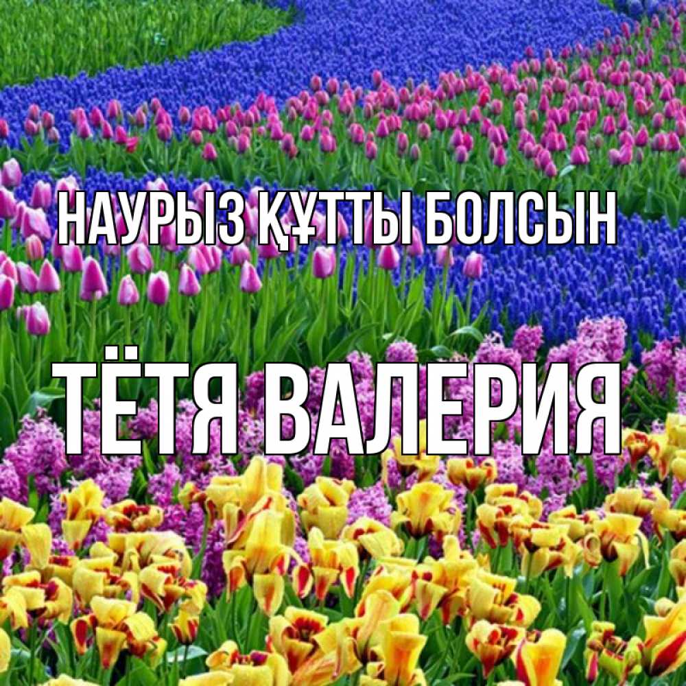 Открытка на каждый день с именем, Тётя-Валерия Наурыз құтты болсын цветы Прикольная открытка с пожеланием онлайн скачать бесплатно 