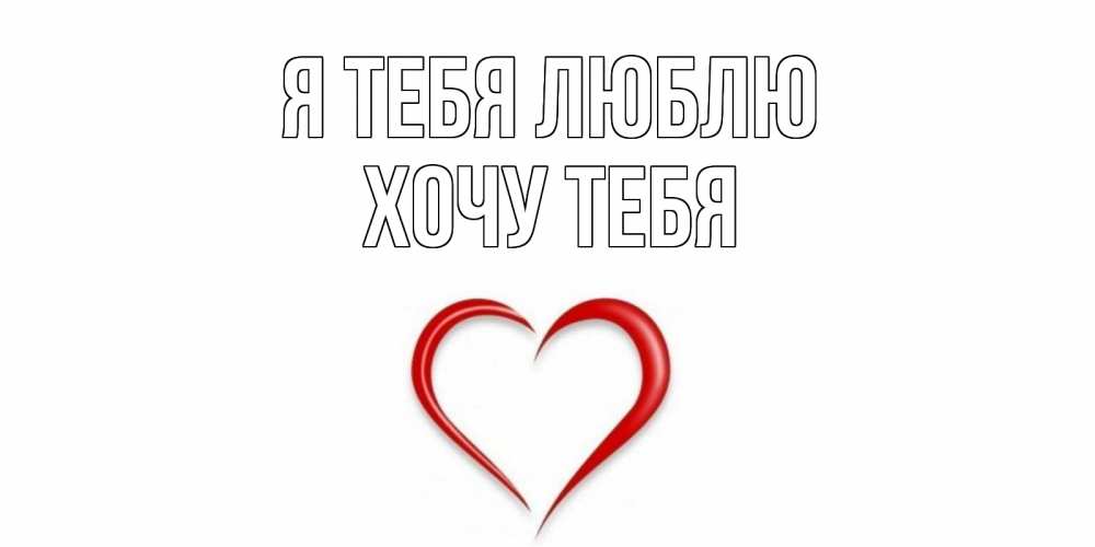 Картинка Я тебя люблю, Хочу тебя