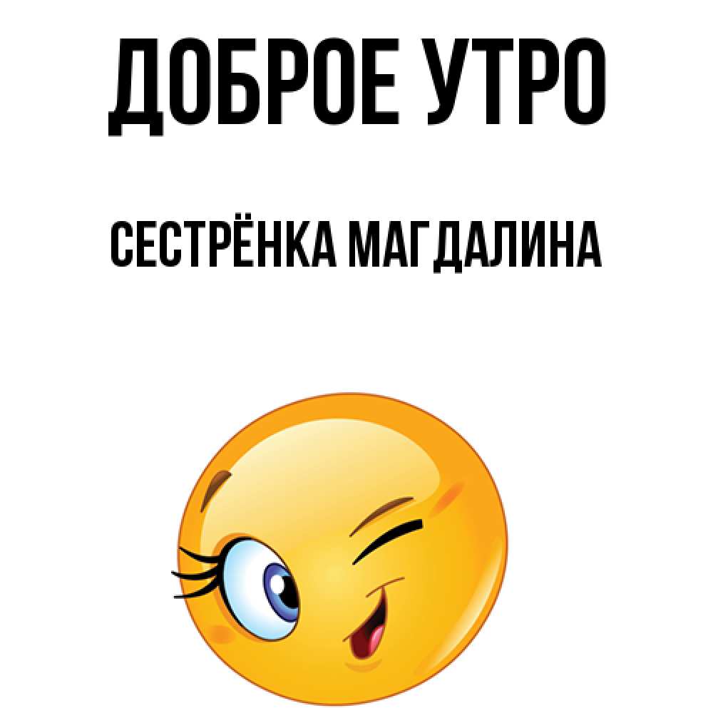 Открытка на каждый день с именем, Сестрёнка-Магдалина Доброе утро хорошее настроение Прикольная открытка с пожеланием онлайн скачать бесплатно 