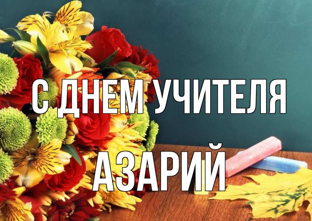 Открытка на каждый день с именем, Азарий С днем учителя цветы, мел Прикольная открытка с пожеланием онлайн скачать бесплатно 