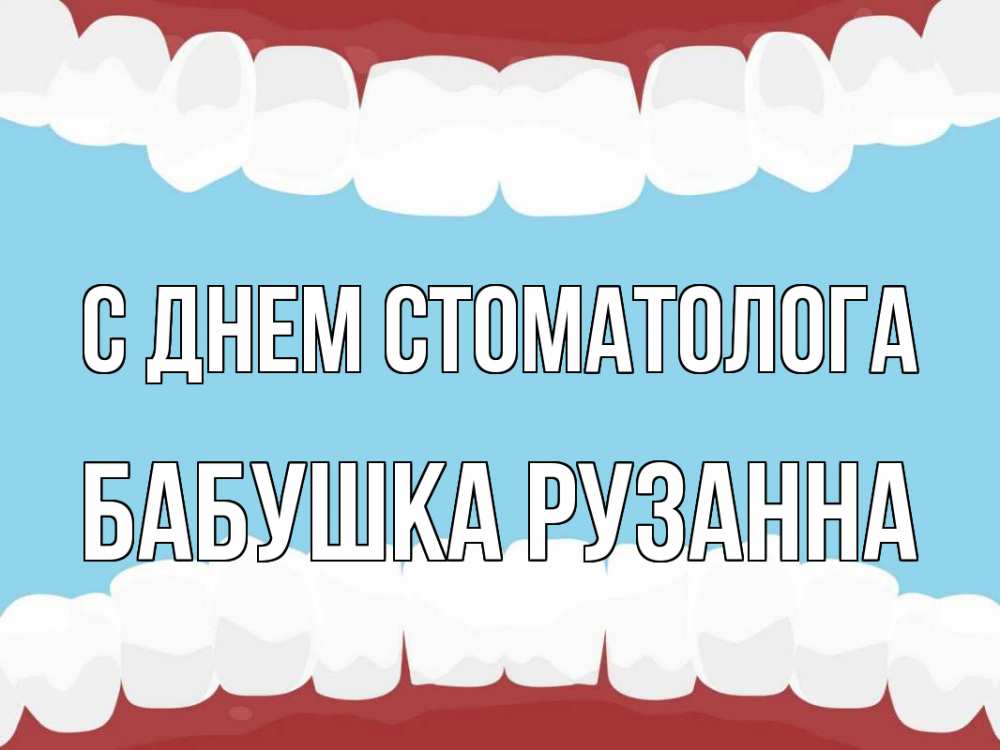 Открытка на каждый день с именем, Бабушка-Рузанна С днем стоматолога с днем стоматолога Прикольная открытка с пожеланием онлайн скачать бесплатно 