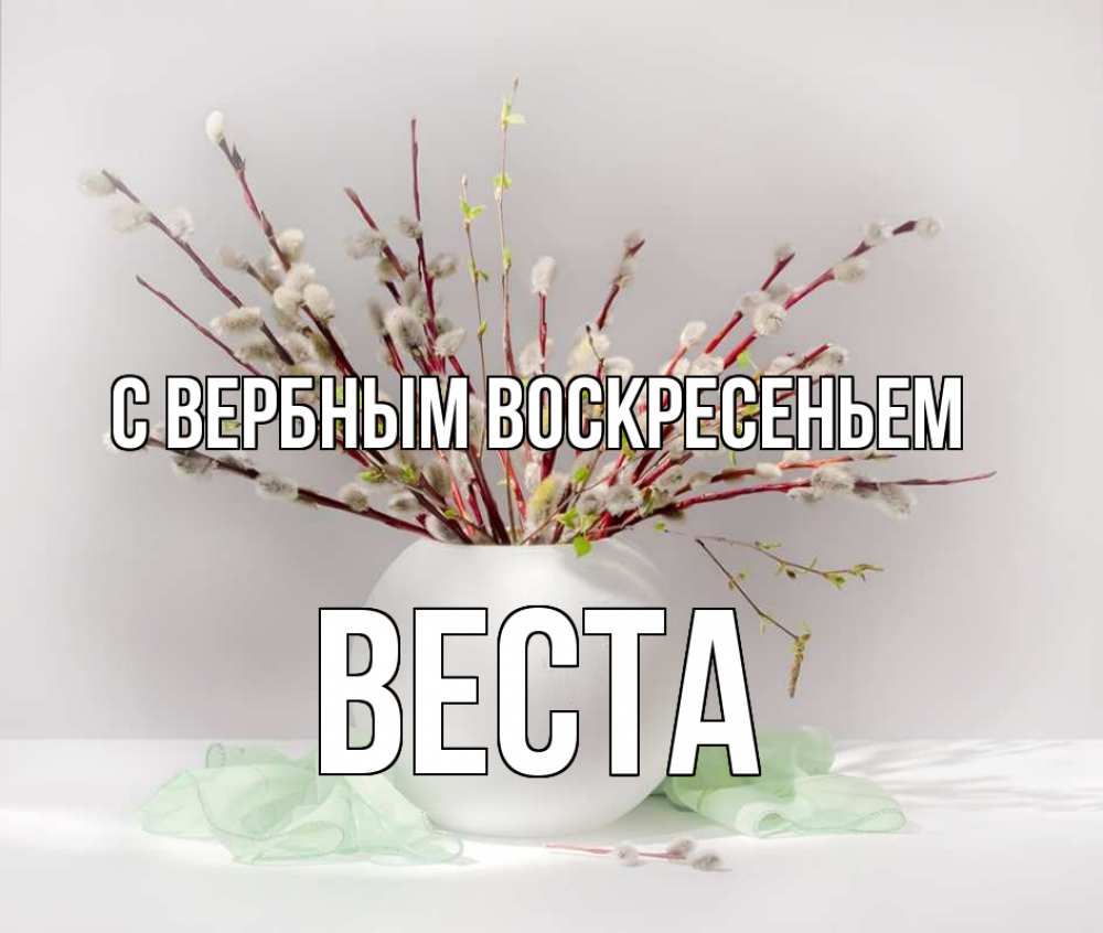 Открытка на каждый день с именем, Веста С вербным воскресеньем верба Прикольная открытка с пожеланием онлайн скачать бесплатно 