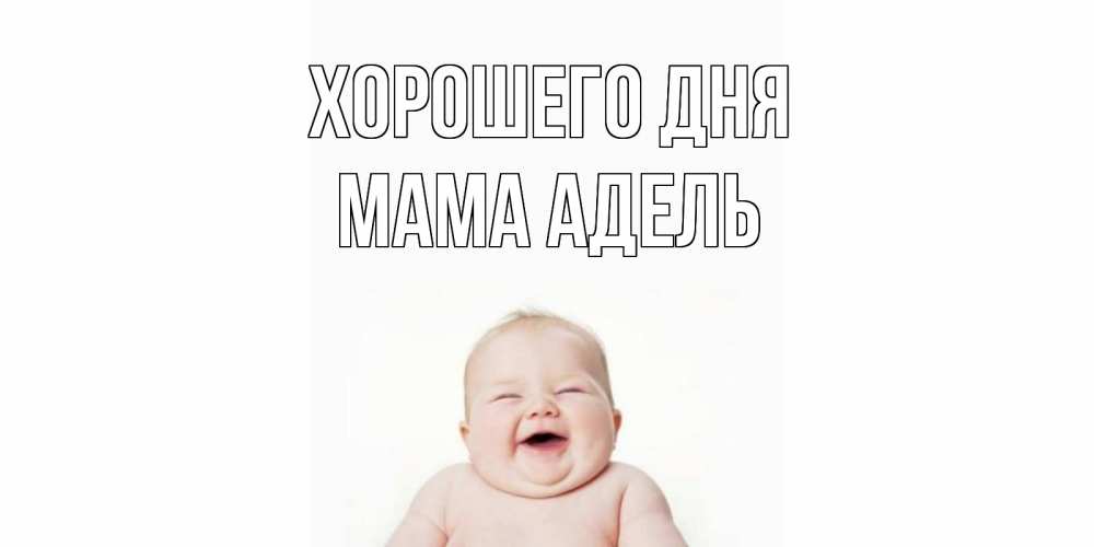 Открытка на каждый день с именем, Мама-Адель Хорошего дня открытка для поднятия настроения Прикольная открытка с пожеланием онлайн скачать бесплатно 