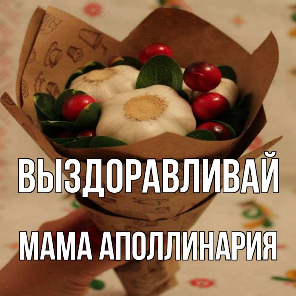 Открытка на каждый день с именем, Мама-Аполлинария Выздоравливай букет из фитонцидов и витамина c Прикольная открытка с пожеланием онлайн скачать бесплатно 