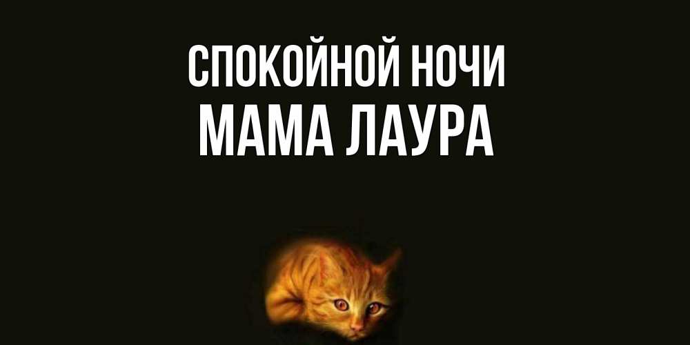 Открытка на каждый день с именем, Мама-Лаура Спокойной ночи кот Прикольная открытка с пожеланием онлайн скачать бесплатно 