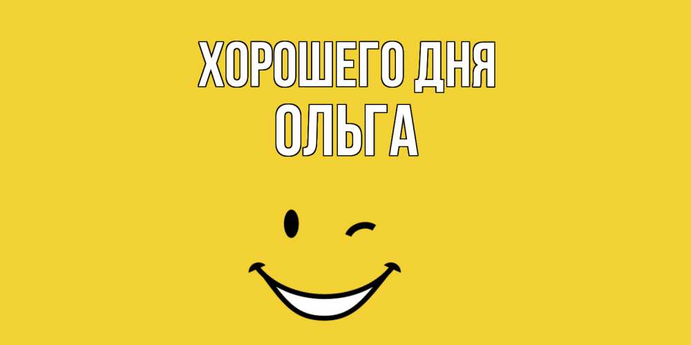 Открытка на каждый день с именем, Ольга Хорошего дня позитивного дня Прикольная открытка с пожеланием онлайн скачать бесплатно 