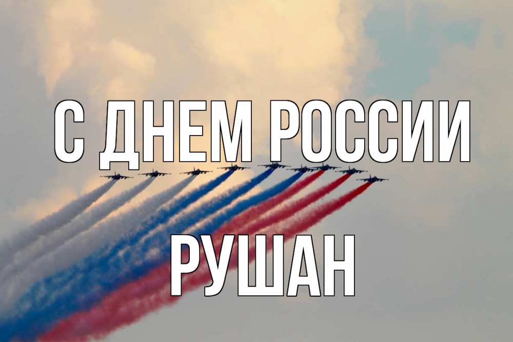 Открытка на каждый день с именем, Рушан С днем россии С днем России Прикольная открытка с пожеланием онлайн скачать бесплатно 