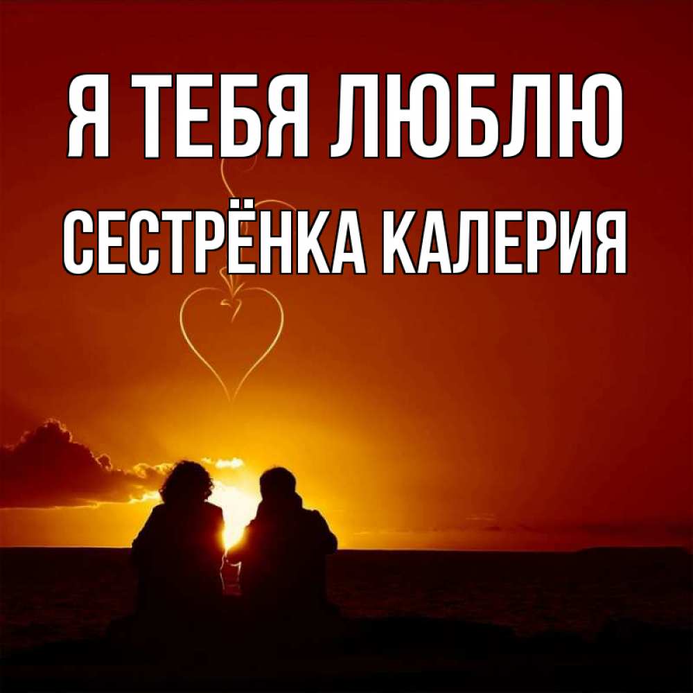 Открытка на каждый день с именем, Сестрёнка-Калерия Я тебя люблю небо Прикольная открытка с пожеланием онлайн скачать бесплатно 