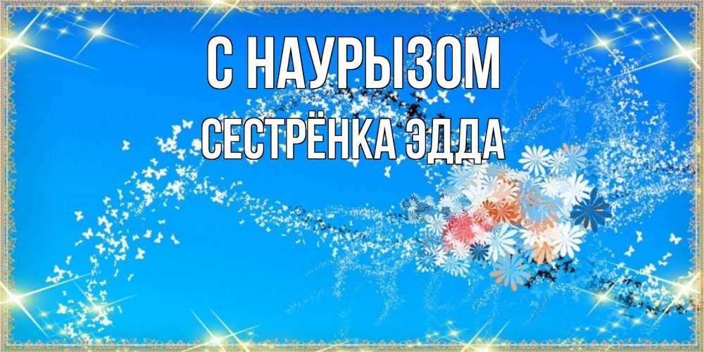 Открытка на каждый день с именем, Сестрёнка-Эдда С наурызом открытка с подписью к празднику весны наурыз Прикольная открытка с пожеланием онлайн скачать бесплатно 