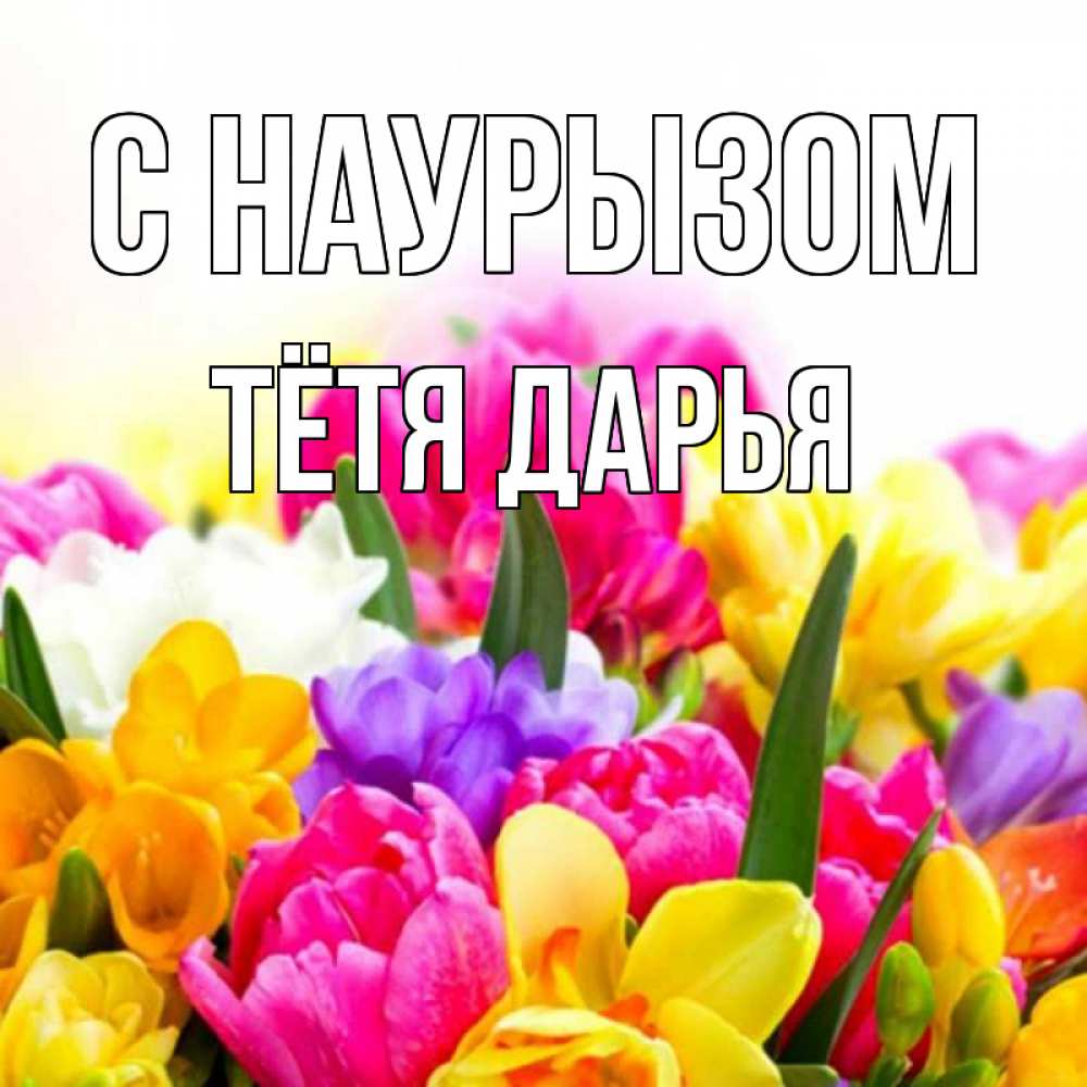 Открытка на каждый день с именем, Тётя-Дарья С наурызом тюльпаны Прикольная открытка с пожеланием онлайн скачать бесплатно 