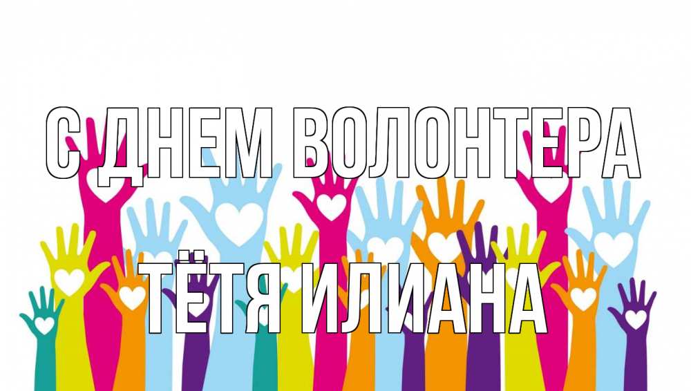 Открытка на каждый день с именем, Тётя-Илиана С днем волонтера С днем волонтера Прикольная открытка с пожеланием онлайн скачать бесплатно 