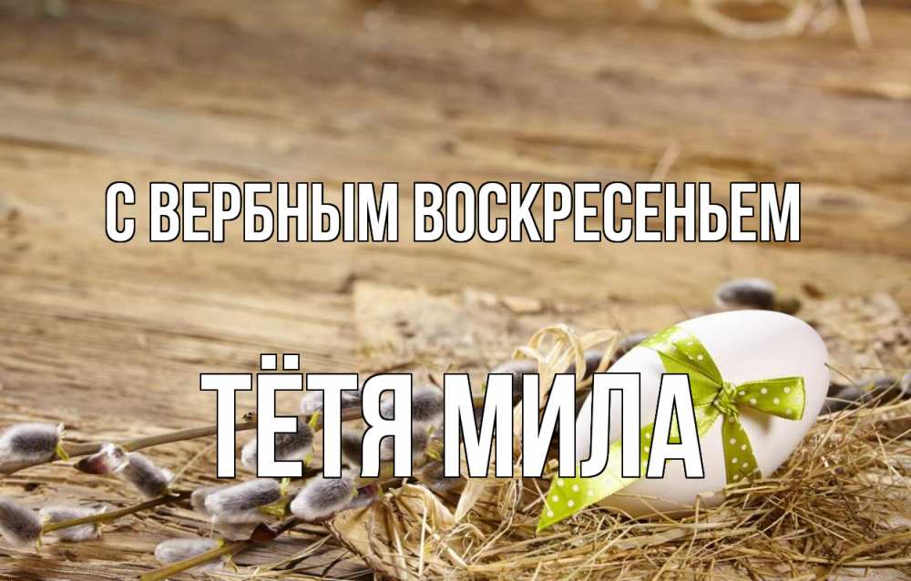 Открытка на каждый день с именем, Тётя-Мила С вербным воскресеньем верба Прикольная открытка с пожеланием онлайн скачать бесплатно 