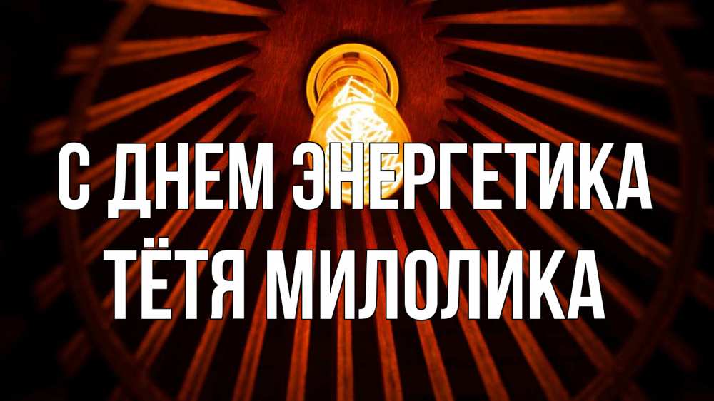 Открытка на каждый день с именем, Тётя-Милолика С днем энергетика лампа Прикольная открытка с пожеланием онлайн скачать бесплатно 