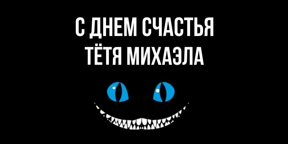 Открытка на каждый день с именем, Тётя-Михаэла С днем счастья кот улыбается Прикольная открытка с пожеланием онлайн скачать бесплатно 