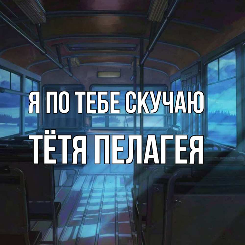 Открытка на каждый день с именем, Тётя-Пелагея Я по тебе скучаю тоска Прикольная открытка с пожеланием онлайн скачать бесплатно 