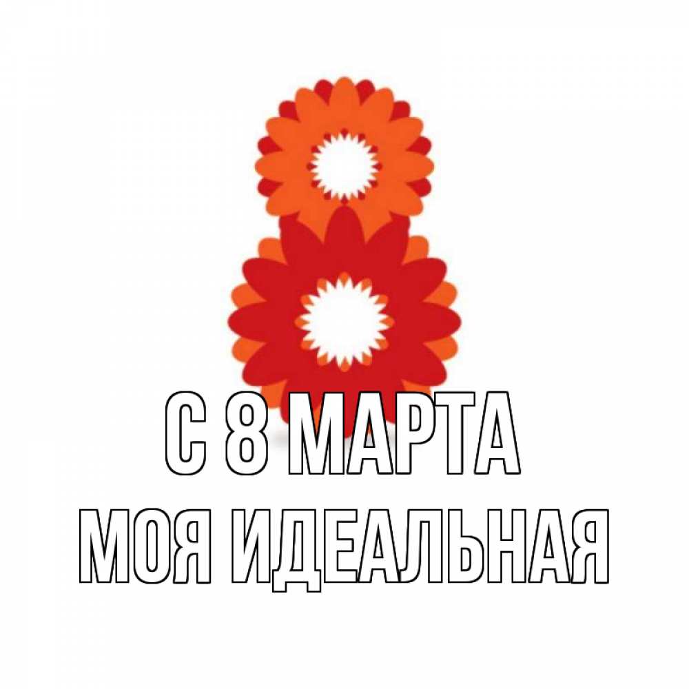Открытка на каждый день с именем, Моя-идеальная С 8 марта восьмерка из лепестков Прикольная открытка с пожеланием онлайн скачать бесплатно 