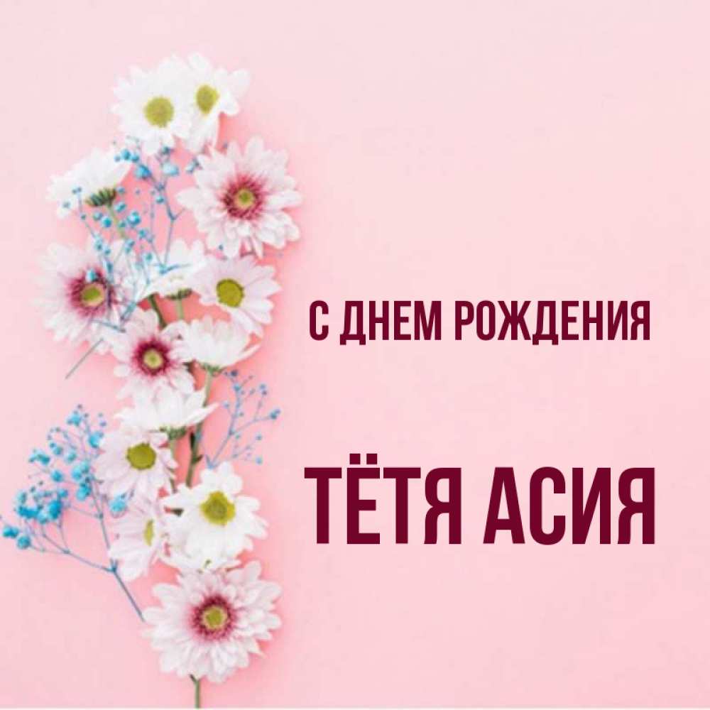 Открытка на каждый день с именем, Тётя-Асия С днем рождения Родная моя с днем рождения тебя картинка с цветами белыми и голубыми Прикольная открытка с пожеланием онлайн скачать бесплатно 