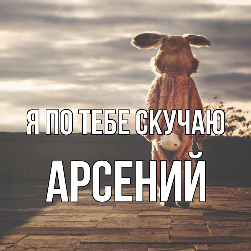 Открытка на каждый день с именем, Арсений Я по тебе скучаю даже в костюме зайца Прикольная открытка с пожеланием онлайн скачать бесплатно 
