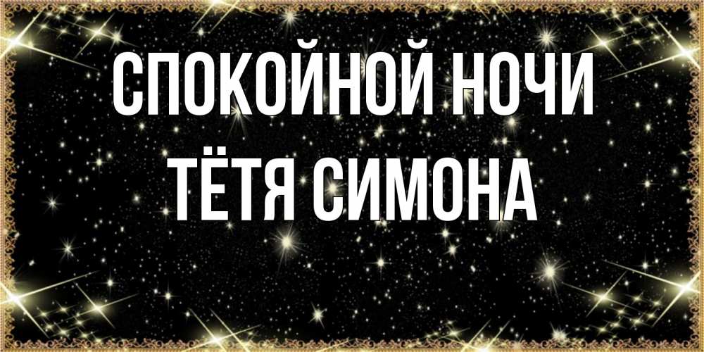Открытка на каждый день с именем, Тётя-Симона Спокойной ночи засыпаем под звездами Прикольная открытка с пожеланием онлайн скачать бесплатно 