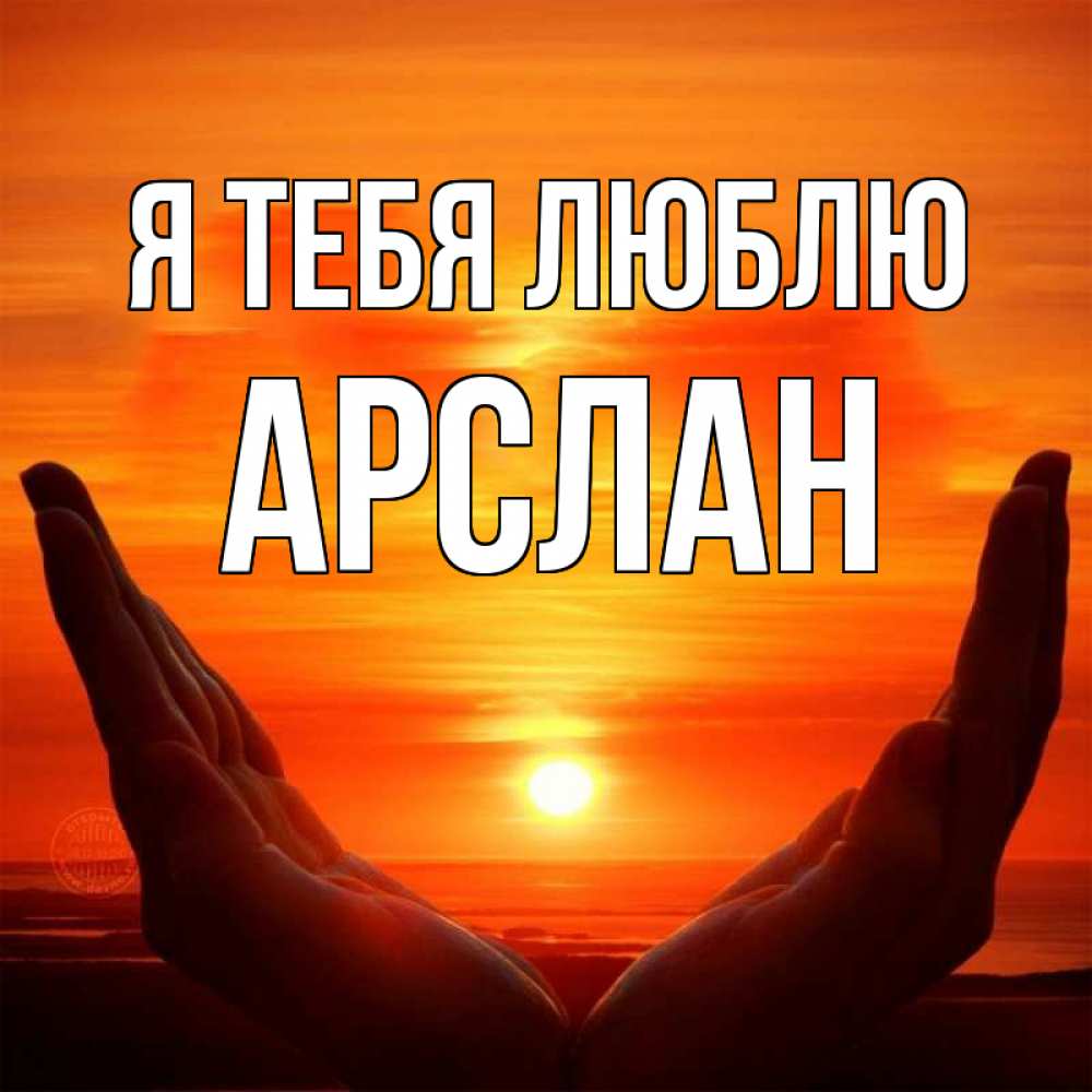 Открытка на каждый день с именем, Арслан Я тебя люблю в руках Прикольная открытка с пожеланием онлайн скачать бесплатно 