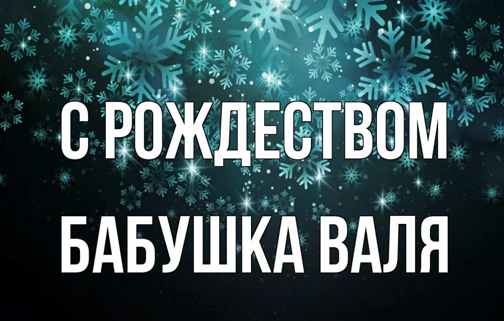 Открытка на каждый день с именем, Бабушка-Валя С рождеством Снежинки Прикольная открытка с пожеланием онлайн скачать бесплатно 