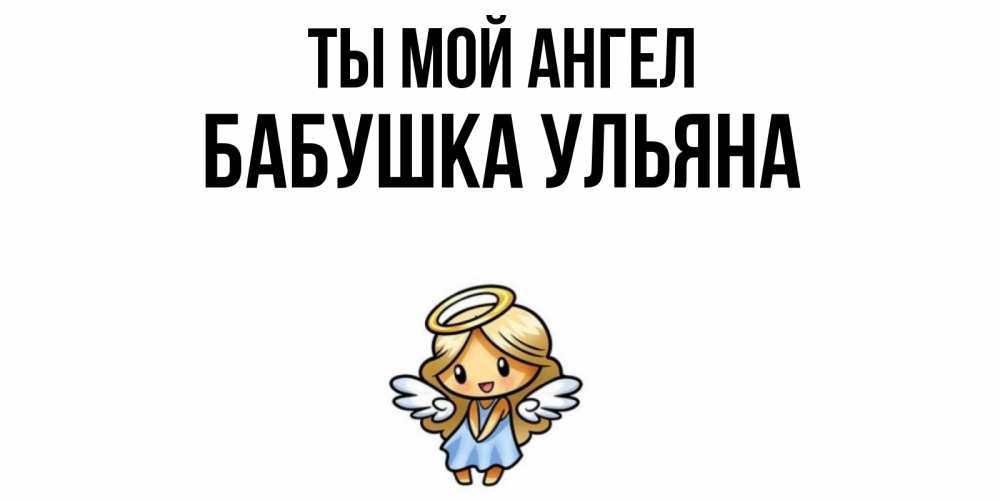 Открытка на каждый день с именем, Бабушка-Ульяна Ты мой ангел ангел Прикольная открытка с пожеланием онлайн скачать бесплатно 
