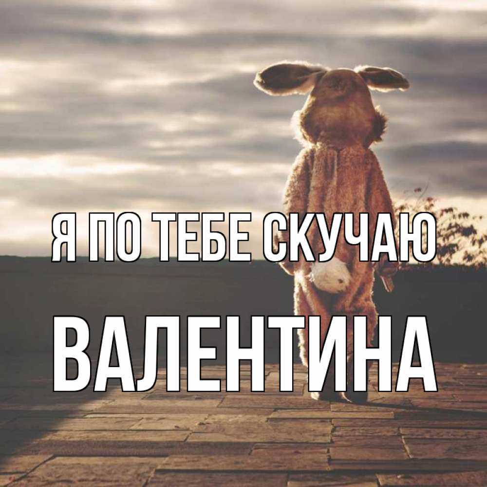 Открытка на каждый день с именем, Валентина Я по тебе скучаю даже в костюме зайца Прикольная открытка с пожеланием онлайн скачать бесплатно 
