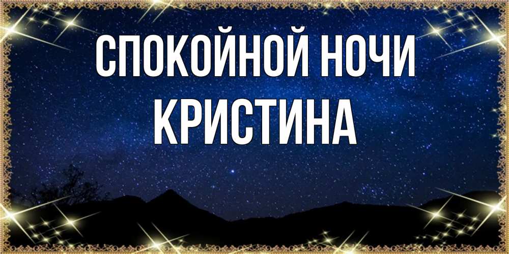 Открытка на каждый день с именем, Кристина Спокойной ночи млечный путь Прикольная открытка с пожеланием онлайн скачать бесплатно 