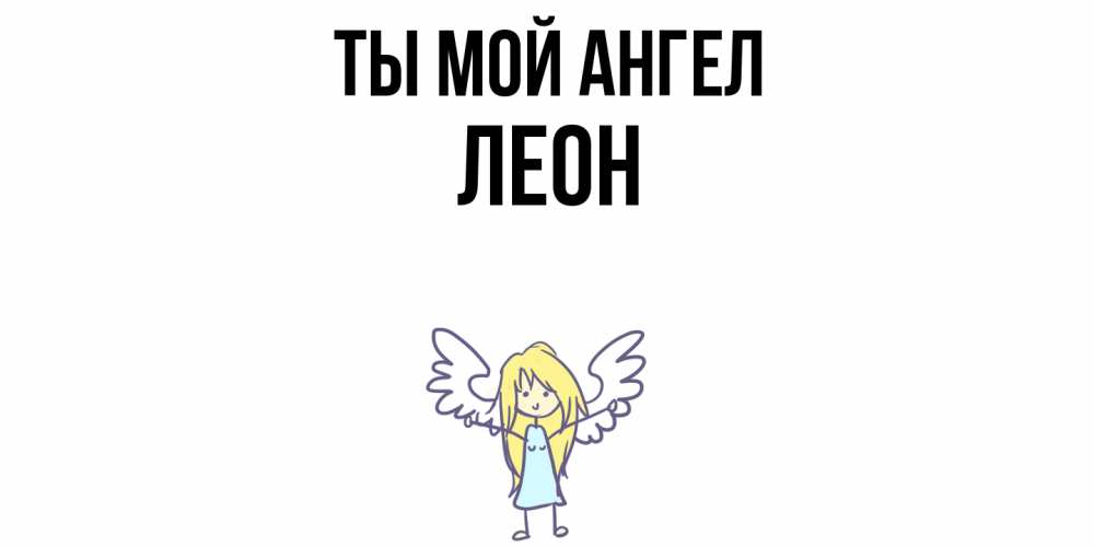Открытка на каждый день с именем, Леон Ты мой ангел ангел Прикольная открытка с пожеланием онлайн скачать бесплатно 