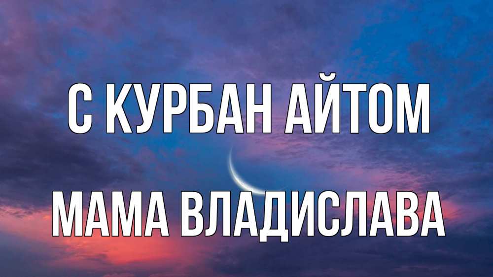 Открытка на каждый день с именем, Мама-Владислава С курбан айтом месяц 1 Прикольная открытка с пожеланием онлайн скачать бесплатно 