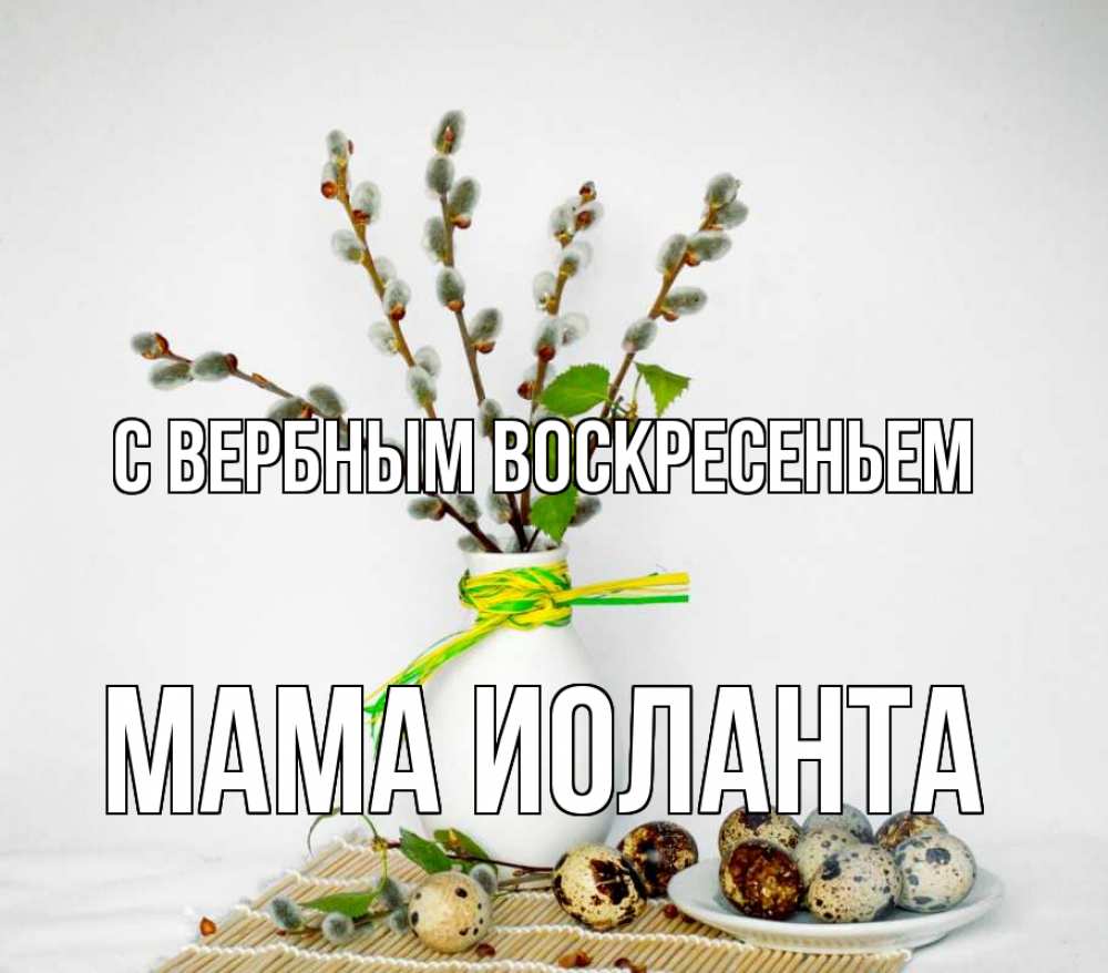 Открытка на каждый день с именем, Мама-Иоланта С вербным воскресеньем верба Прикольная открытка с пожеланием онлайн скачать бесплатно 