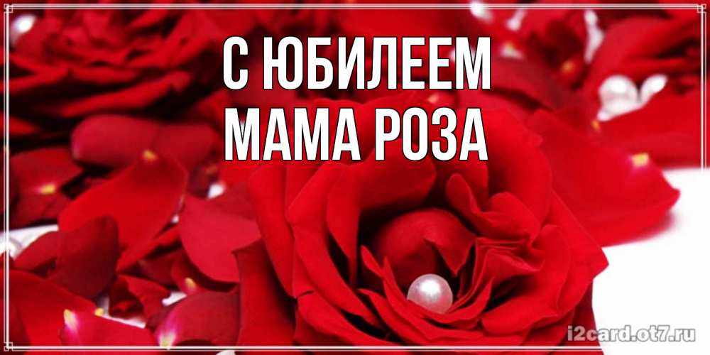 Открытка на каждый день с именем, Мама-Роза С юбилеем роза с жемчужиной на открытке для любимых Прикольная открытка с пожеланием онлайн скачать бесплатно 
