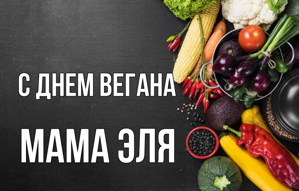 Открытка на каждый день с именем, Мама-Эля С днем вегана день вегана Прикольная открытка с пожеланием онлайн скачать бесплатно 