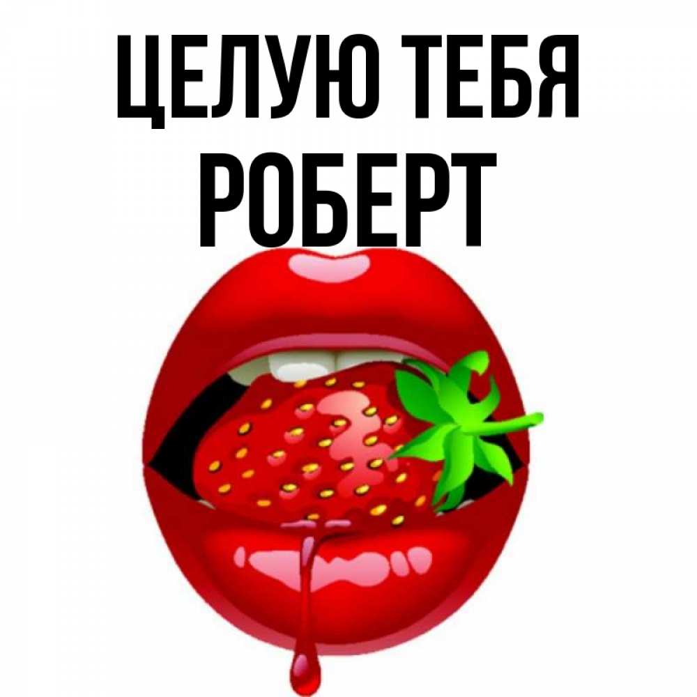 Открытка на каждый день с именем, Роберт Целую тебя открытки с поцелуями Прикольная открытка с пожеланием онлайн скачать бесплатно 