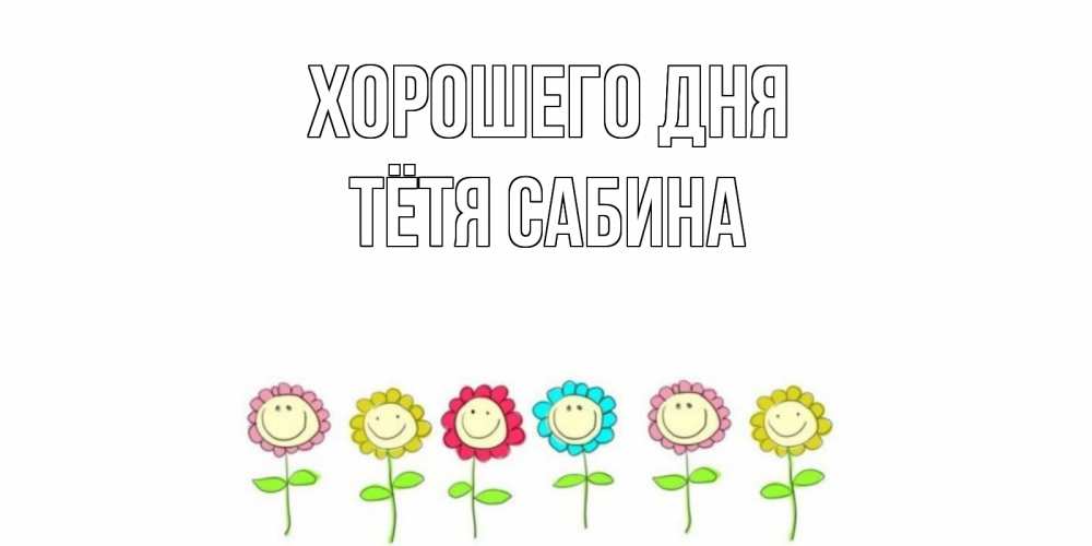 Открытка на каждый день с именем, Тётя-Сабина Хорошего дня открытка на каждый день позитивного дня Прикольная открытка с пожеланием онлайн скачать бесплатно 