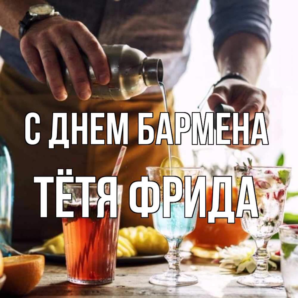 Открытка на каждый день с именем, Тётя-Фрида С днем бармена с днем бармена Прикольная открытка с пожеланием онлайн скачать бесплатно 