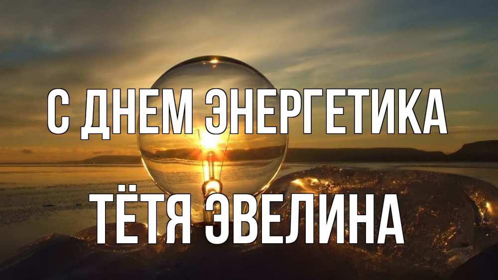 Открытка на каждый день с именем, Тётя-Эвелина С днем энергетика лампа Прикольная открытка с пожеланием онлайн скачать бесплатно 