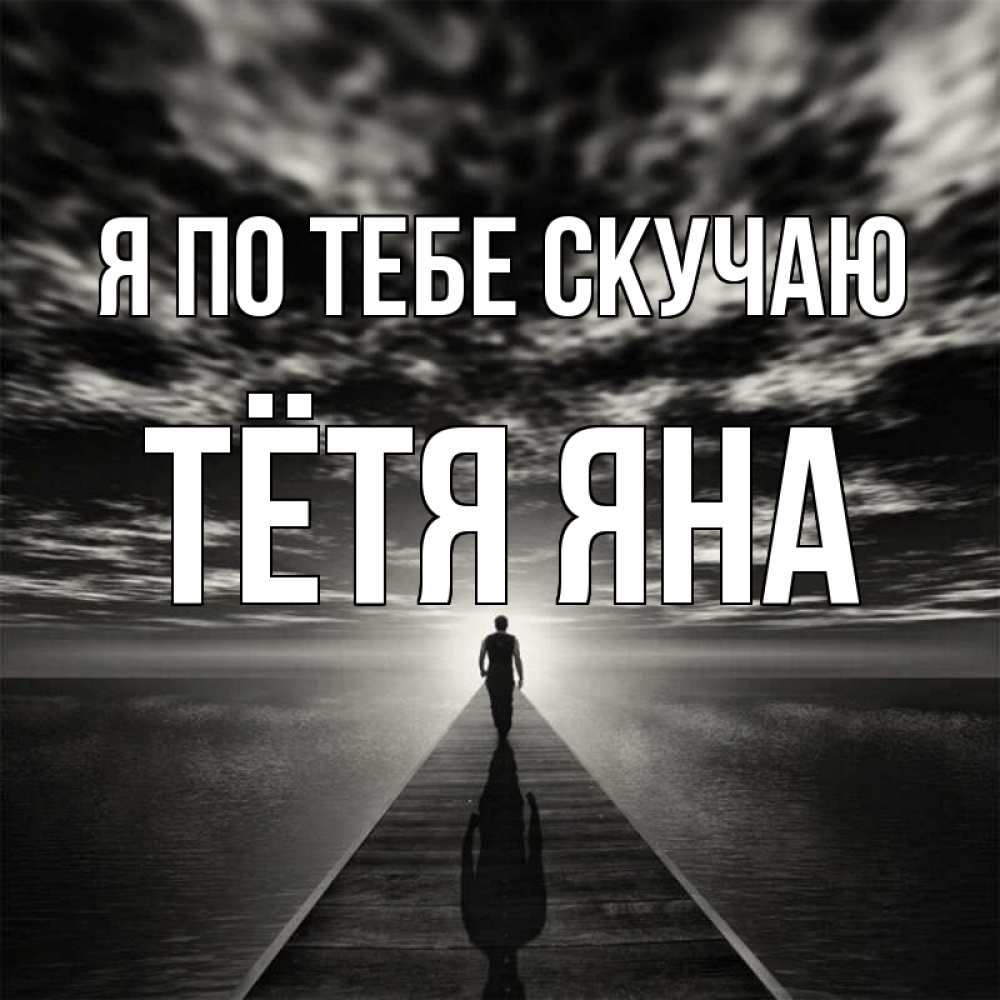 Открытка на каждый день с именем, Тётя-Яна Я по тебе скучаю к тебе Прикольная открытка с пожеланием онлайн скачать бесплатно 