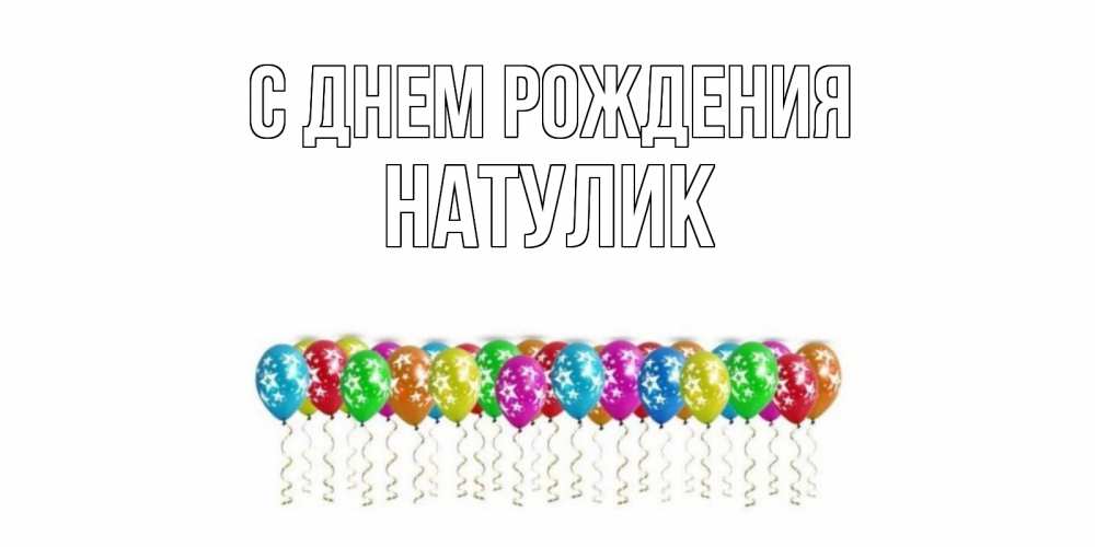 Открытка на каждый день с именем, Натулик С днем рождения Воздушные шары, звезды Прикольная открытка с пожеланием онлайн скачать бесплатно 
