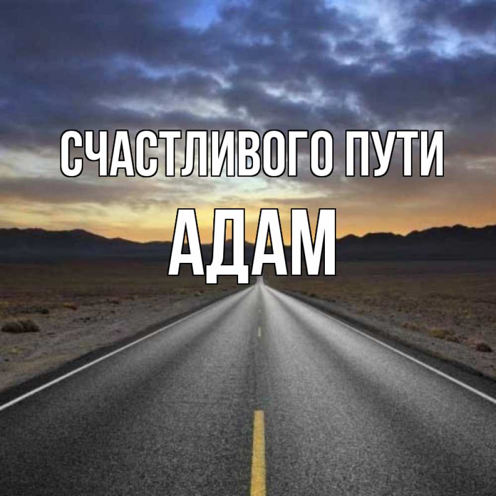 Открытка на каждый день с именем, Адам Счастливого пути горы на горизонте Прикольная открытка с пожеланием онлайн скачать бесплатно 