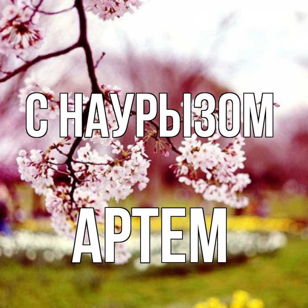 Открытка на каждый день с именем, Артем С наурызом яблоня Прикольная открытка с пожеланием онлайн скачать бесплатно 