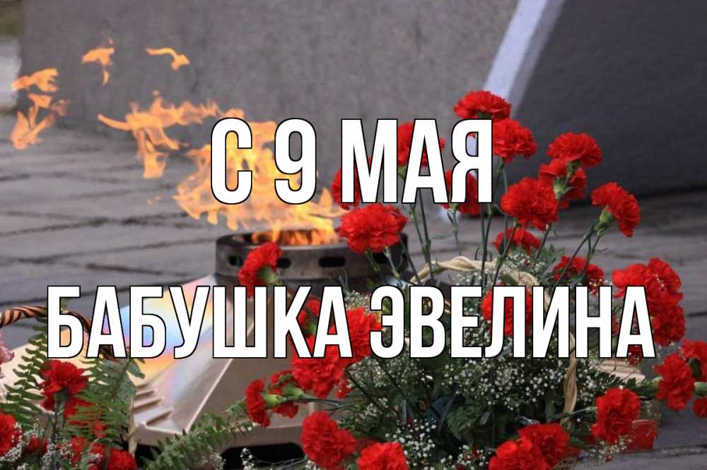 Открытка на каждый день с именем, Бабушка-Эвелина С 9 мая 9 мая Прикольная открытка с пожеланием онлайн скачать бесплатно 
