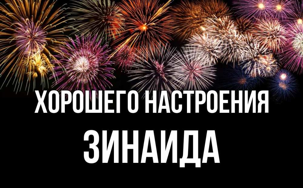 Открытка на каждый день с именем, Зинаида Хорошего настроения Фейрверг 1 Прикольная открытка с пожеланием онлайн скачать бесплатно 