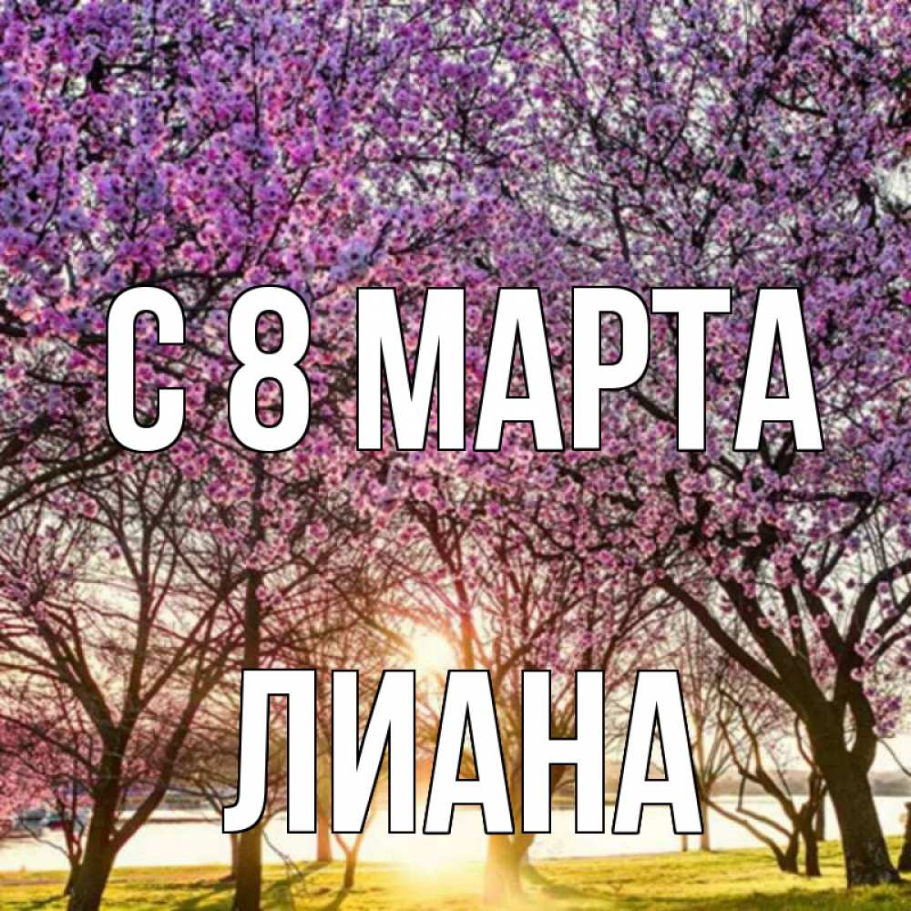 Открытка на каждый день с именем, Лиана С 8 МАРТА международный женский день Прикольная открытка с пожеланием онлайн скачать бесплатно 