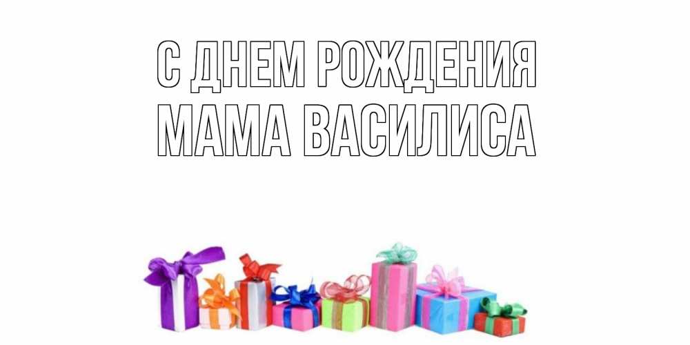 Открытка на каждый день с именем, Мама-Василиса С днем рождения Коробка, Прикольная открытка с пожеланием онлайн скачать бесплатно 