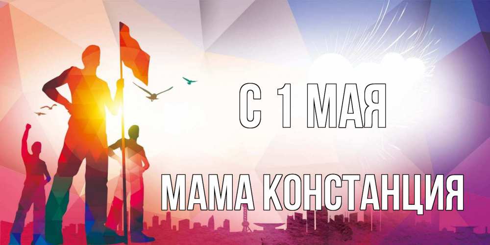 Открытка на каждый день с именем, Мама-Констанция С 1 мая С 1 мая Прикольная открытка с пожеланием онлайн скачать бесплатно 