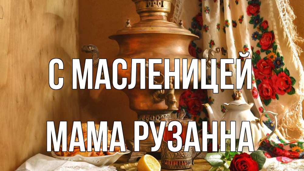 Открытка на каждый день с именем, Мама-Рузанна С масленицей масленица Прикольная открытка с пожеланием онлайн скачать бесплатно 
