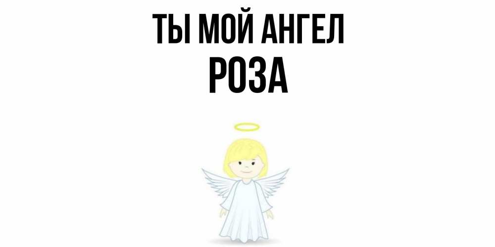 Открытка на каждый день с именем, Роза Ты мой ангел ангел Прикольная открытка с пожеланием онлайн скачать бесплатно 